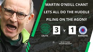 CELTIC 3 RANGERS 1 | MARTIN O’NEILL CHANT | LETS ALL DO THE HUDDLE & PILING ON THE AGONY