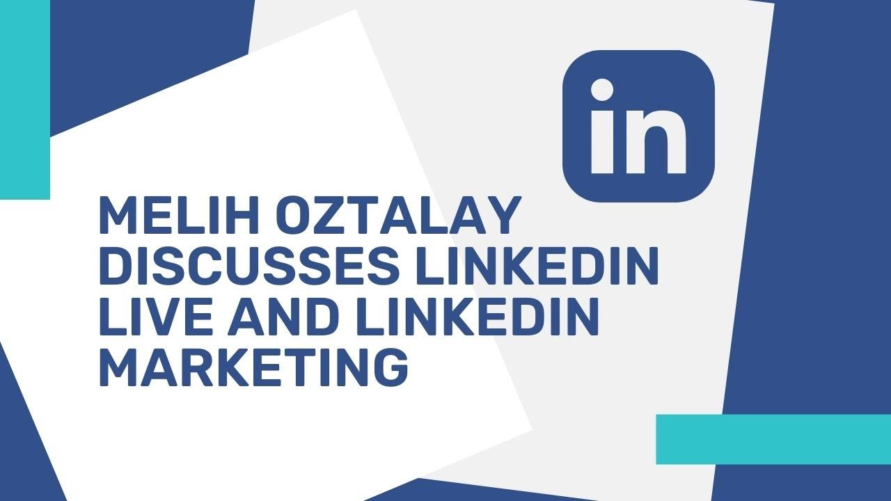Melih Oztalay Discusses LinkedIn Live and LinkedIn Marketing