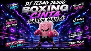 DJ JEDAG JEDUG BOXING CINTA SABUN MANDI TERBARU 2026 !! DJ BOXING MEDAN VIRAL TIKTOK FULL BASS