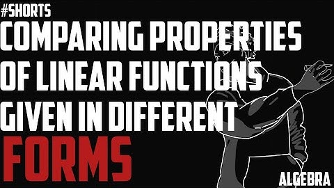 Comparing Properties of Linear Functions Given in Different Forms