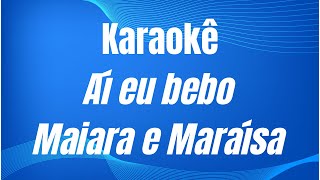 KARAOKÊ - AÍ EU BEBO - MAIARA E MARAÍSA