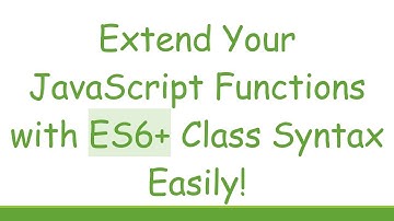 Extend Your JavaScript Functions with ES6+ Class Syntax Easily!