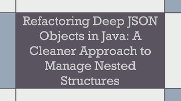 Refactoring Deep JSON Objects in Java: A Cleaner Approach to Manage Nested Structures
