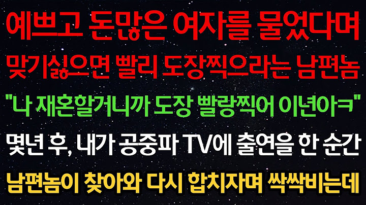 실화사연-예쁘고 돈많은 여자를 물었다며 맞기싫으면 도장찍으라는 남편 "나 재혼할거니까 도장 빨랑찍어ㅋ" 몇년 후 내가 공중파 TV에 출연한 순간 남편이 찾아와 다시 합치자며 비는데