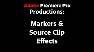 Premiere Pro Productions and Markers & Source Clip Effects.