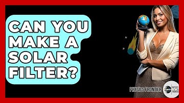 Can You Make A Solar Filter? - Physics Frontier