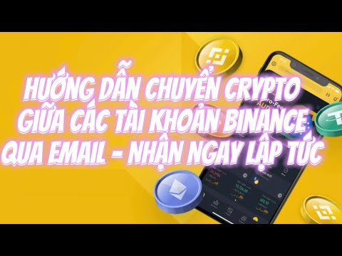 Hướng Dẫn Chuyển Crypto Giữa Các Tài Khoản Binance Qua Email Gửi Và Nhận Siêu Nhanh 