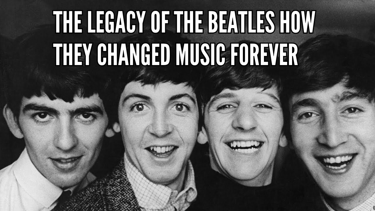 The Legacy of The Beatles How They Changed Music Forever
