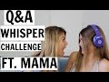 Q&amp;A WHISPER CHALLENGE FT. MAMA