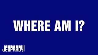 Where Am I? | Category | JEOPARDY!