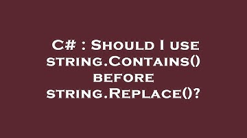 C# : Should I use string.Contains() before string.Replace()?