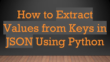 How to Extract Values from Keys in JSON Using Python