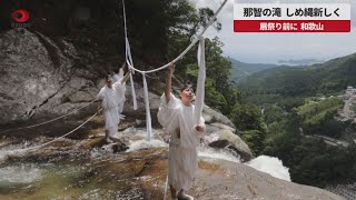 【速報】那智の滝、しめ縄新しく 扇祭り前に、和歌山