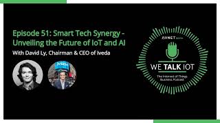 We Talk IoT Podcast - Episode 51: Smart Tech Synergy - Unveiling the Future of IoT and AI