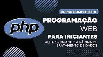 PHP do Zero - Aula 6 - Criando a Página de Tratamento de Dados no PHP