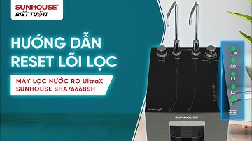HƯỚNG DẪN RESET LÕI LỌC | MÁY LỌC NƯỚC RO UltraX SUNHOUSE SHA76668SH