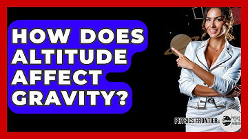 How Does Altitude Affect Gravity? - Physics Frontier