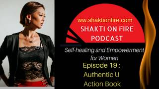 Shakti On Fire Podcast Ep 19 Authentic U Action Book