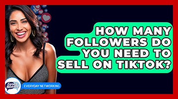 How Many Followers Do You Need To Sell On TikTok? - Everyday-Networking