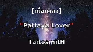 [เนื้อเพลง] : Pattaya Lover - TaitosmitH 🎶