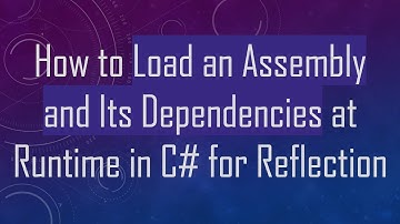 How to Load an Assembly and Its Dependencies at Runtime in C# for Reflection