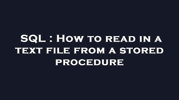 SQL : How to read in a text file from a stored procedure