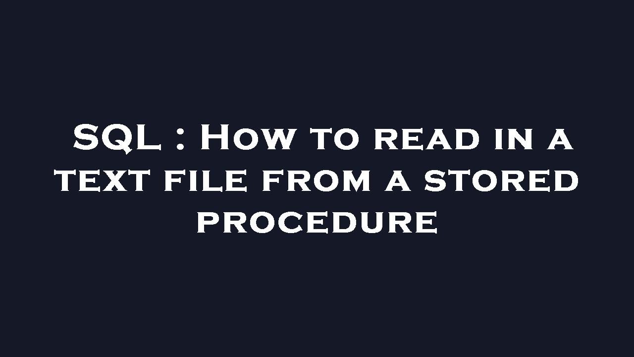 SQL : How to read in a text file from a stored procedure - YouTube