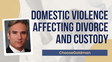 How A [Domestic Violence Charge Can Affect Your Divorce & Custody Case]  - ChooseGoldman.com