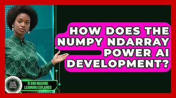 How Does The NumPy Ndarray Power AI Development? - AI and Machine Learning Explained