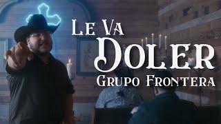 Le Va A Doler - Grupo Frontera (Video Oficial)