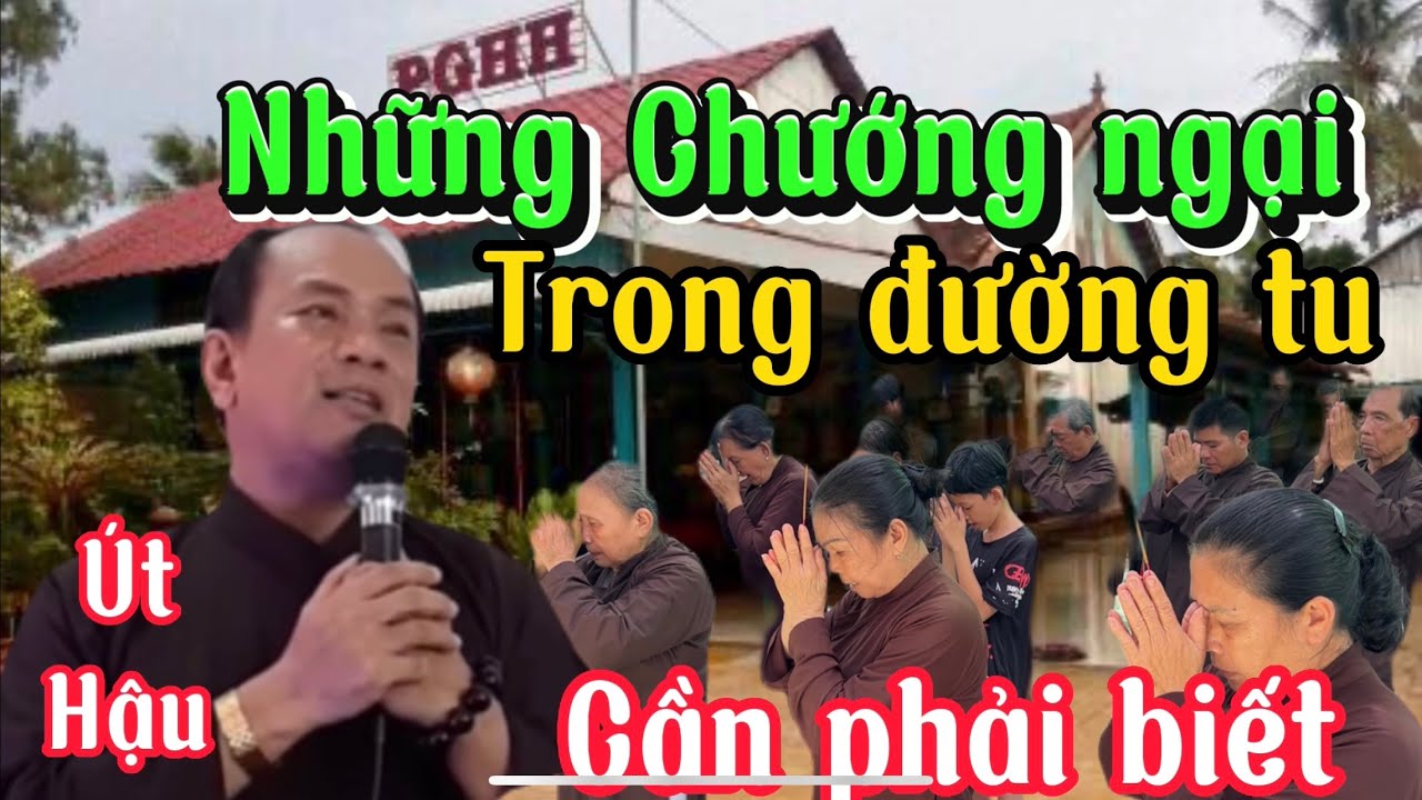 út Hậu chia sẽ _ Người tu gặp chướng ngại cần phải biết