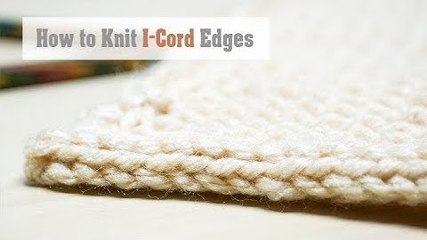 How to Knit: I-Cord Edging | Easy Knitting Tutorial for a Built-In I-Cord Edge