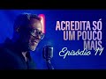 Série | Acredita Só Um Pouco Mais | Episódio 11