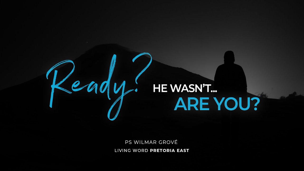 READY? He Wasn’t – Are YOU? - Sunday Sermon 26 July 2020