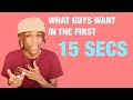 GUYS KNOW WHAT THEY WANT IN THE FIRST 15 SECS