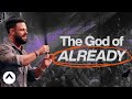 The God Of Already | Pastor Steven Furtick | Elevation Church