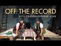 Off The Record Ep. 08 ft. Chandrashekhar Azad Ravan, Founder, Bhim Army & Azad Samaj Party