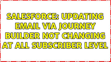 Salesforce: Updating Email via Journey Builder not changing at All Subscriber Level (2 Solutions!!)