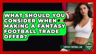 What Should You Consider When Making A Fantasy Football Trade Offer? - Fantasy Football Lab