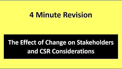 4-Minute Exam Revision: The Effect of Change on Stakeholders and CSR Considerations