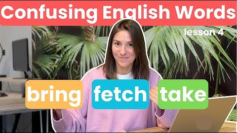 Bring vs. Take vs. Fetch – What