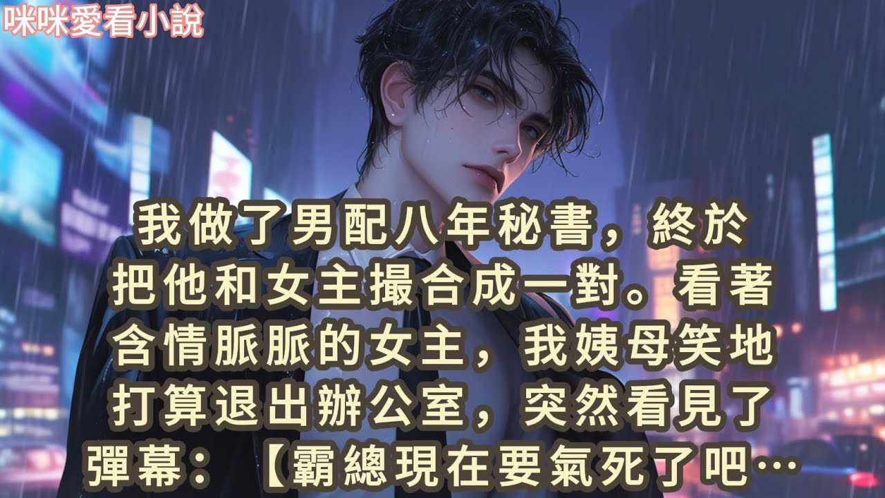 我做了男配八年秘書，終於把他和女主撮合成一對。看著含情脈脈的女主，我姨母笑地打算退出辦公室，突然…#一口氣看完 #小说 #小說 #故事 #爽文 #甜寵 #女配