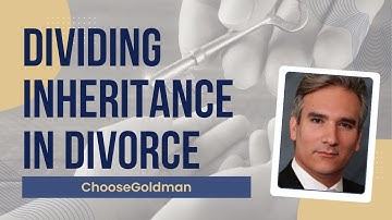Is Your Inheritance Divisible in Divorce? - ChooseGoldman.com