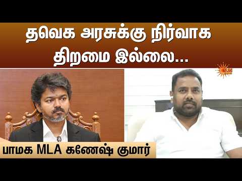 TN Govt | தவெக அரசுக்கு நிர்வாக திறமை இல்லை - பாமக MLA கணேஷ் குமார் | TVK | CM Vijay | Sun News