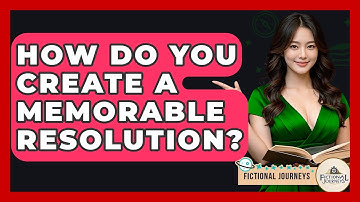 How Do You Create A Memorable Resolution? - Fictional Journeys