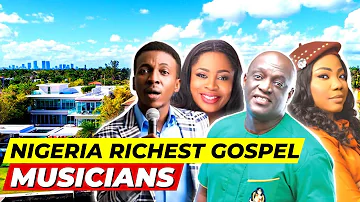 Top 10 Richest Nigerian Gospel Musicians 2023 - 2024