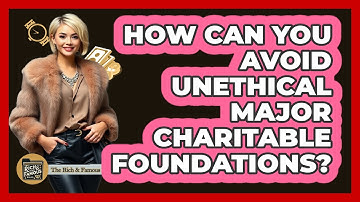 How Can You Avoid Unethical Major Charitable Foundations? - The Rich And Famous Files