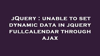jQuery : unable to set dynamic data in jquery fullcalendar through ajax