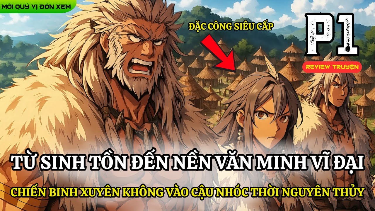 CHIẾN BINH XUYÊN KHÔNG VÀO CẬU NHÓC THỜI NGUYÊN THỦY - TỪ SINH TỒN ĐẾN NỀN VĂN MINH VĨ ĐẠI | Phần 1