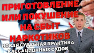 Приготовление к сбыту или покушение на сбыт наркотиков. Новая практика кассационных судов